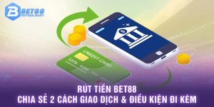 Rút Tiền Bet88 - Chia Sẻ 2 Cách Giao Dịch & Điều Kiện Đi Kèm