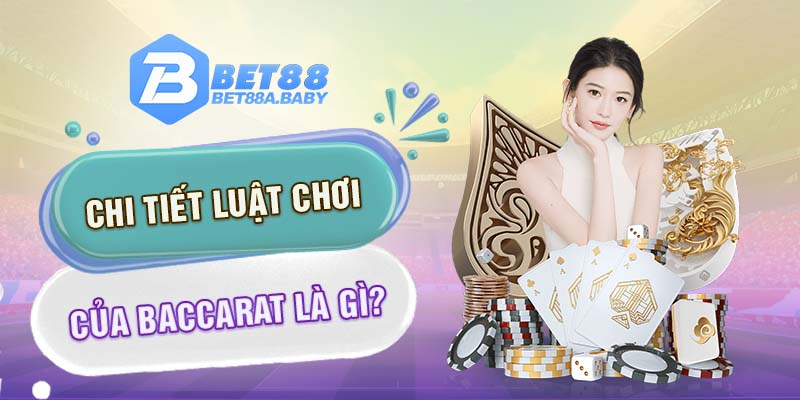 Chi tiết luật chơi của Baccarat là gì?