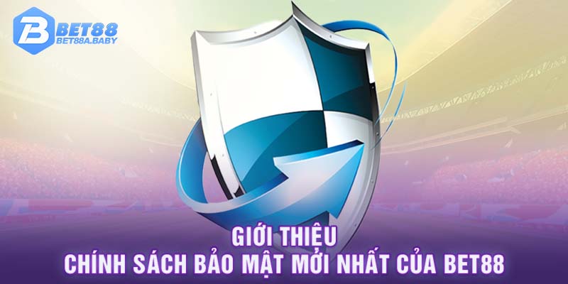 Giới thiệu chính sách bảo mật mới nhất của BET88