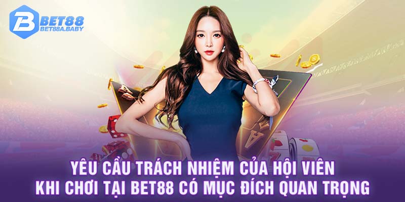 Yêu cầu trách nhiệm của hội viên khi chơi tại Bet88 có mục đích quan trọng