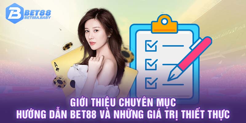 Giới thiệu chuyên mục hướng dẫn Bet88 và những giá trị thiết thực