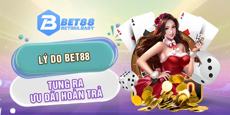 Lý do Bet88 tung ra ưu đãi hoàn trả