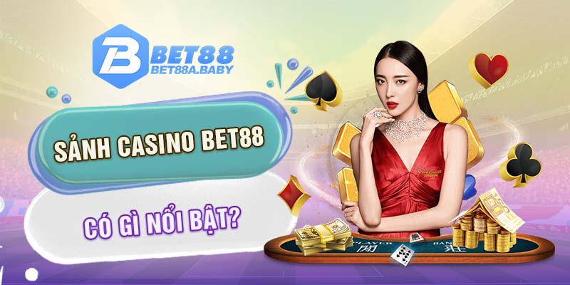 Sảnh Casino Bet88 có gì nổi bật?