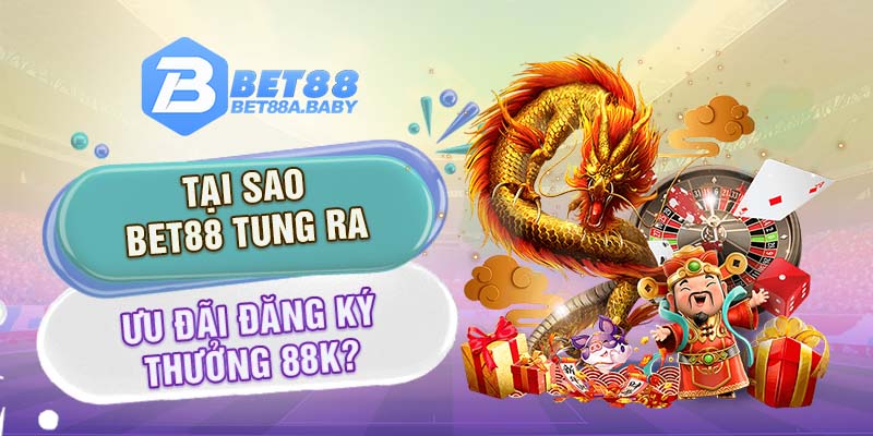 Tại sao Bet88 tung ra ưu đãi đăng ký thưởng 88K?