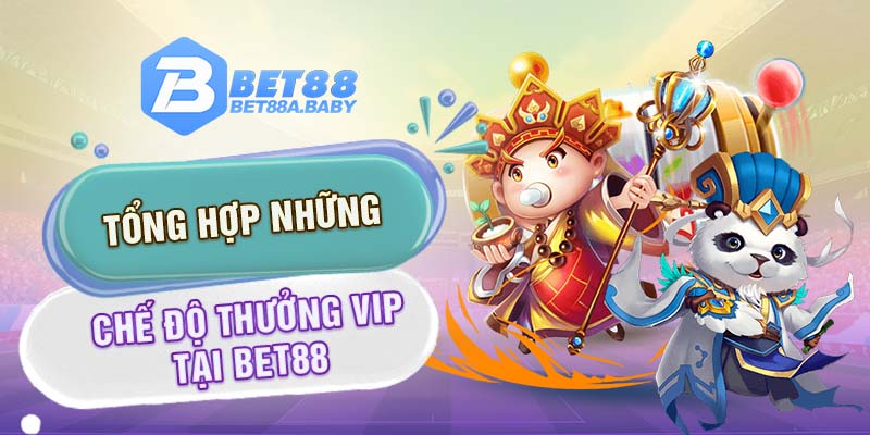 Tổng hợp những chế độ thưởng Vip tại Bet88