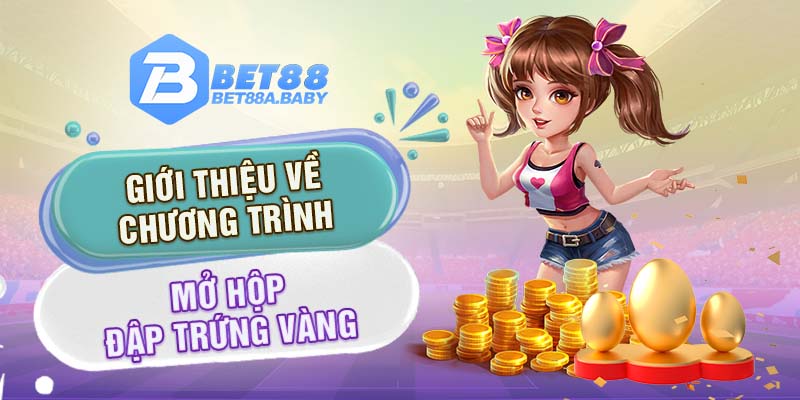 Giới thiệu về chương trình mở hộp đập trứng vàng