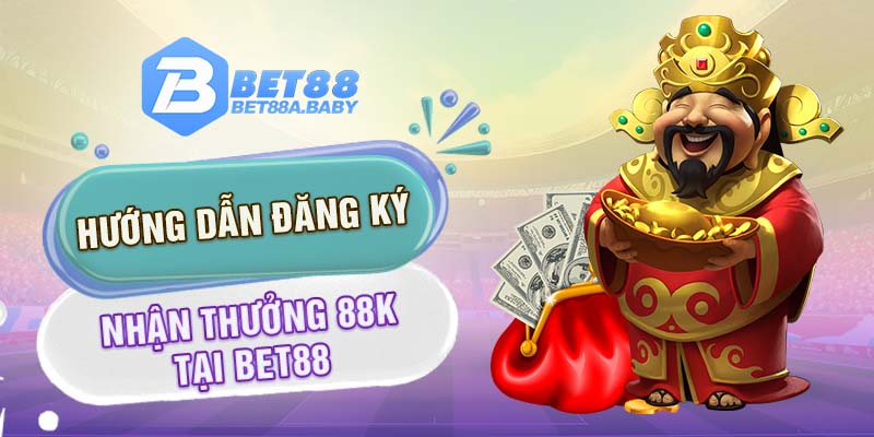 Hướng dẫn đăng ký nhận thưởng 88K tại Bet88