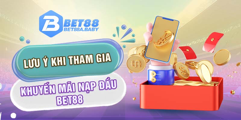 Lưu ý khi tham gia khuyến mãi nạp đầu Bet88