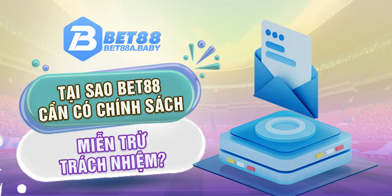 Tại sao Bet88 cần có chính sách miễn trừ trách nhiệm?