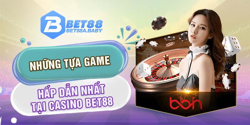 Những tựa game hấp dẫn nhất tại Casino Bet88