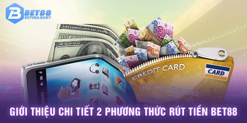 Giới thiệu chi tiết 2 phương thức rút tiền Bet88