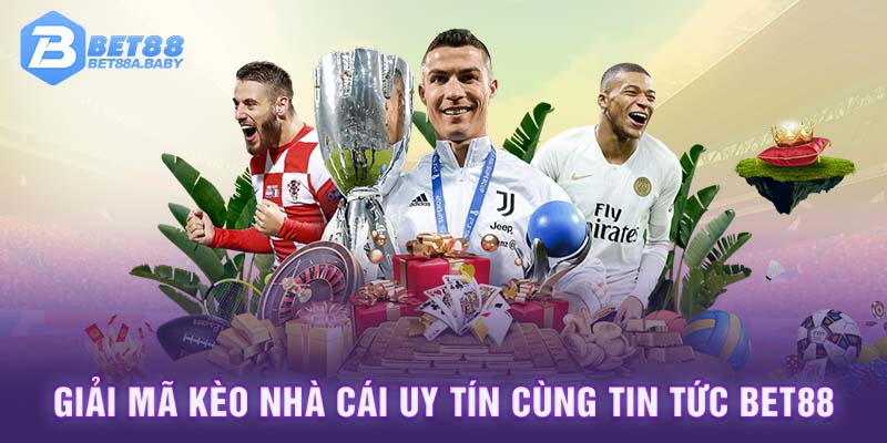 Giải mã kèo nhà cái uy tín cùng tin tức BET88