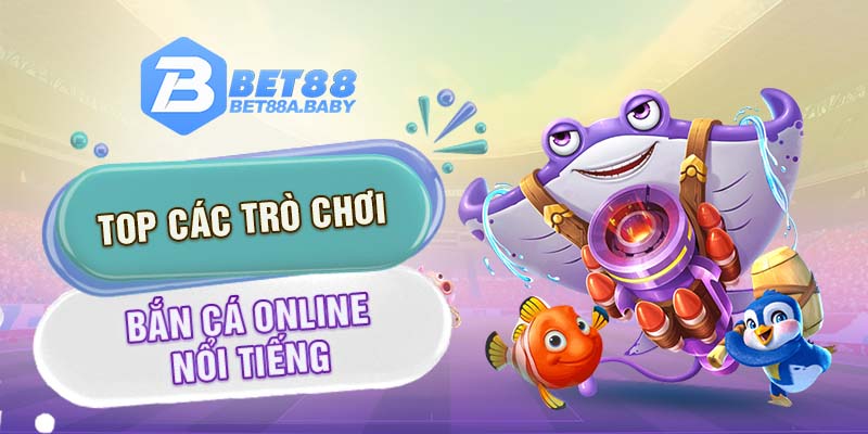 Top các trò chơi bắn cá online nổi tiếng