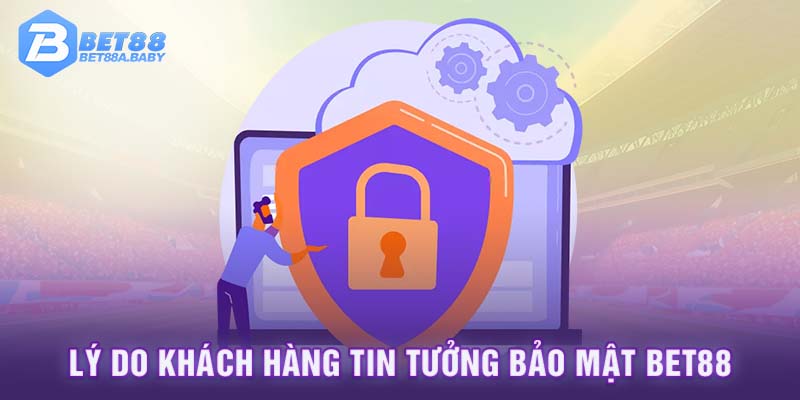 Lý do khách hàng tin tưởng bảo mật BET88