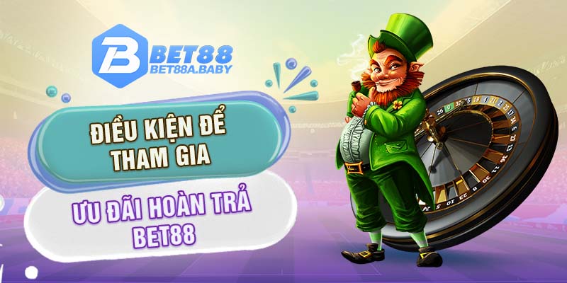 Điều kiện để tham gia ưu đãi hoàn trả Bet88