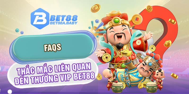 FAQs - Thắc mắc liên quan đến thưởng Vip Bet88