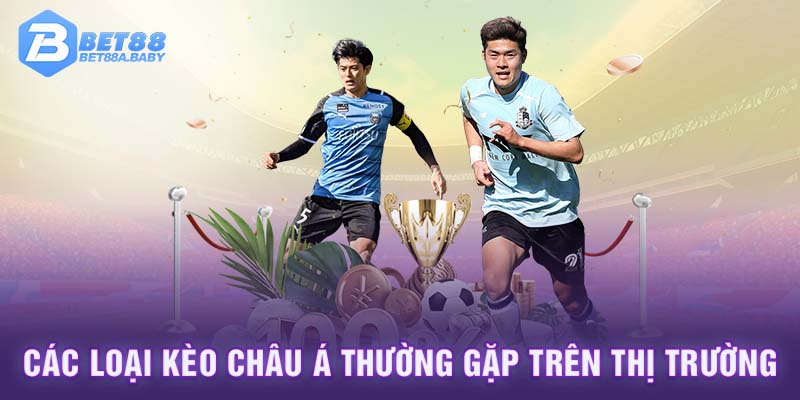 Các loại kèo châu á thường gặp trên thị trường