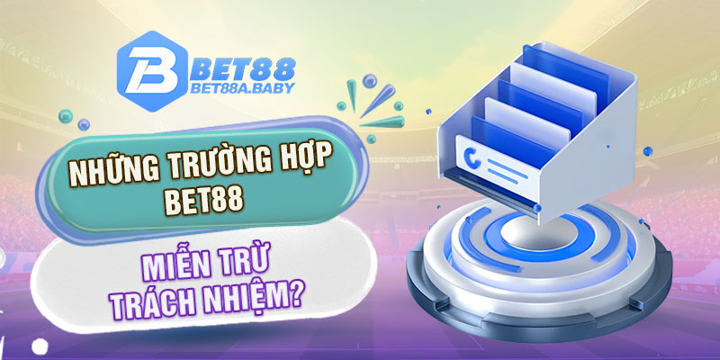 Những trường hợp Bet88 miễn trừ trách nhiệm