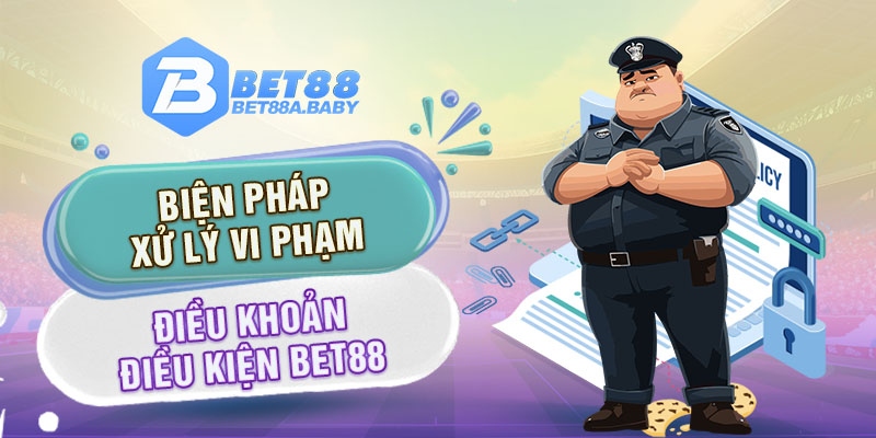 Biện pháp xử lý vi phạm điều khoản điều kiện Bet88 