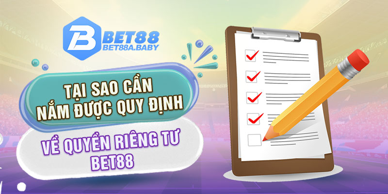 Tại sao cần nắm được quy định về quyền riêng tư Bet88