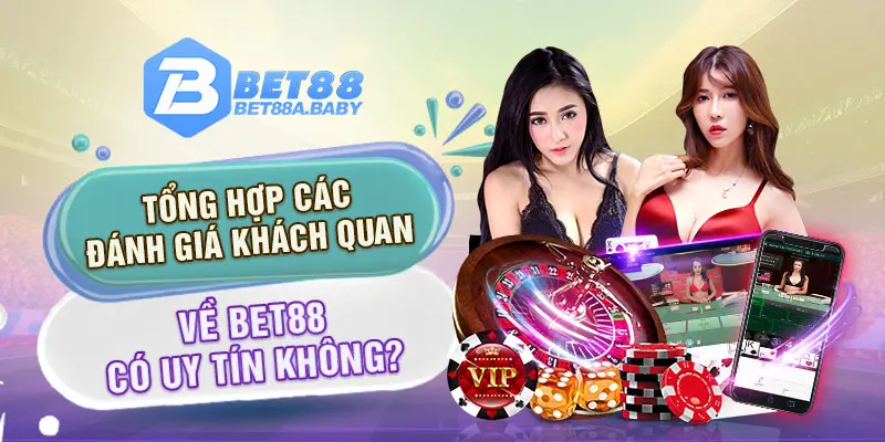 Tổng hợp các đánh giá khách quan về Bet88 có uy tín không?