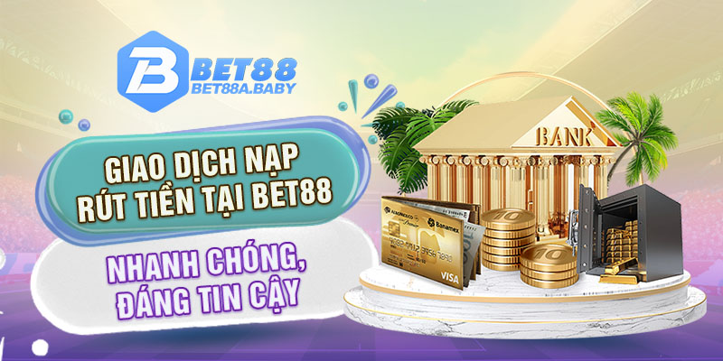 Giao dịch nạp - rút tiền tại Bet88 nhanh chóng, đáng tin cậy