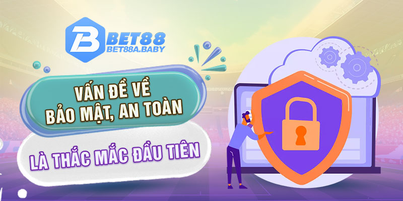 Vấn đề về bảo mật, an toàn là thắc mắc đầu tiên