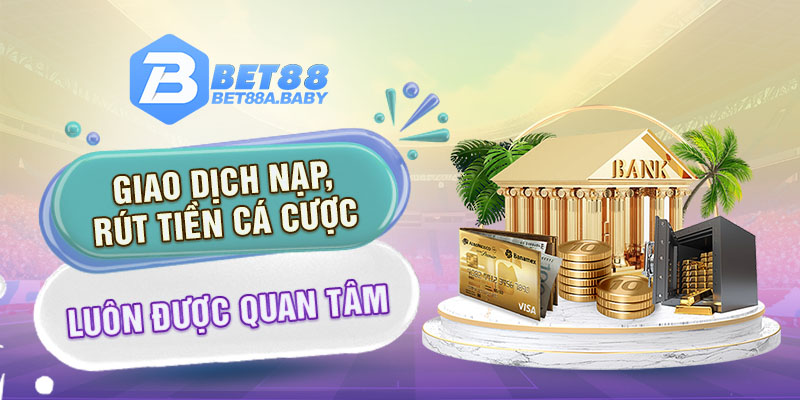 Giao dịch nạp, rút tiền cá cược luôn được quan tâm