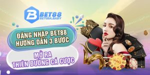 Đăng nhập BET88 hướng dẫn 3 bước mở ra thiên đường cá cược