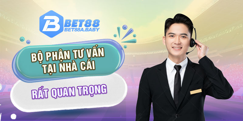 Bộ phận tư vấn tại nhà cái rất quan trọng 