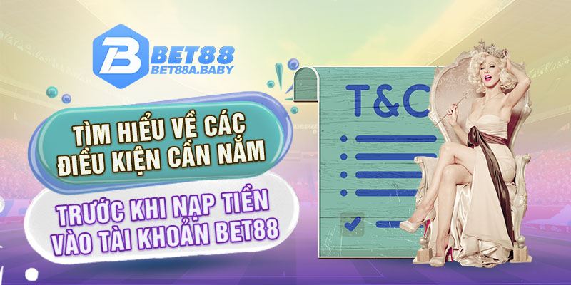 Tìm hiểu về các điều kiện cần nắm trước khi nạp tiền vào tài khoản Bet88