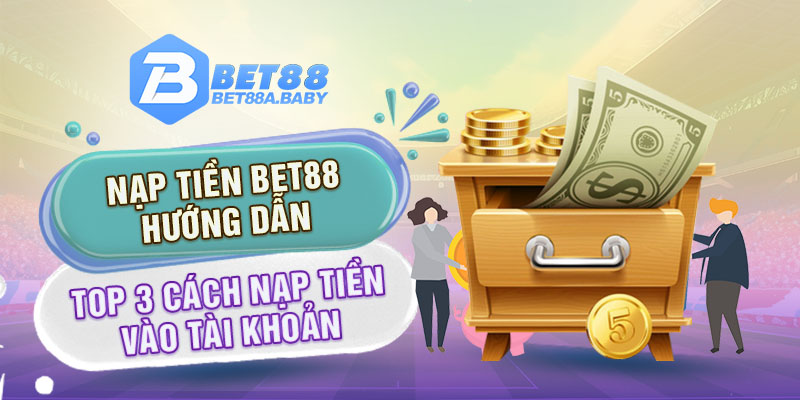 Nạp tiền Bet88 hướng dẫn top 3 cách nạp tiền vào tài khoản