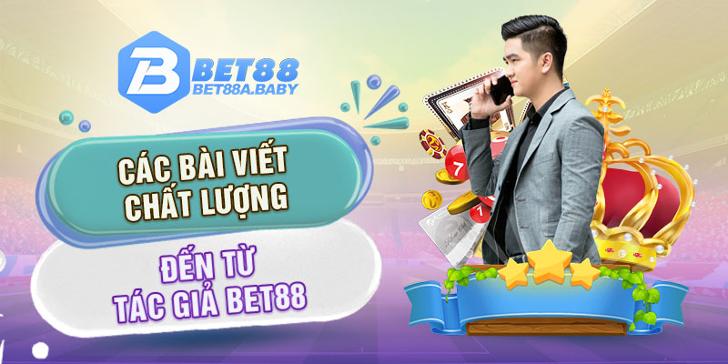 Các bài viết chất lượng đến từ tác giả BET88