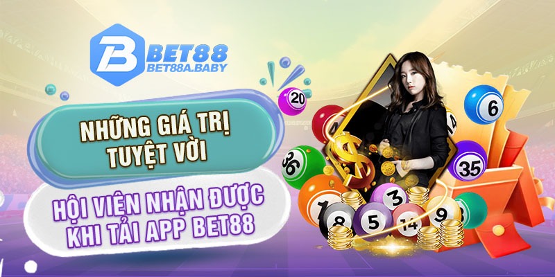 Những giá trị tuyệt vời hội viên nhận được khi tải app Bet88