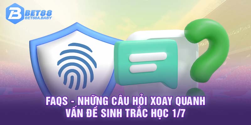 FAQs - Những câu hỏi xoay quanh vấn đề sinh trắc học 1/7